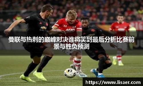 曼联与热刺的巅峰对决谁将笑到最后分析比赛前景与胜负预测
