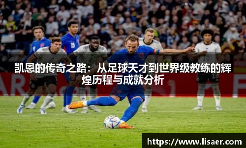 凯恩的传奇之路：从足球天才到世界级教练的辉煌历程与成就分析